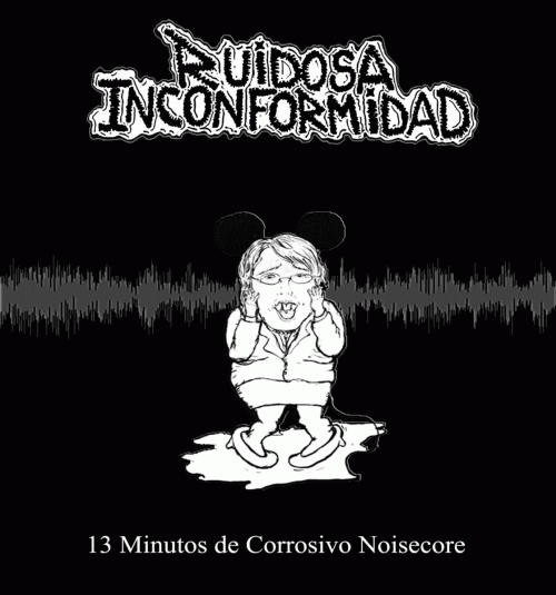 Ruidosa Inconformidad : 13 Minutos de Corrosivo Noisecore